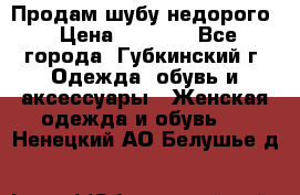 Продам шубу недорого › Цена ­ 8 000 - Все города, Губкинский г. Одежда, обувь и аксессуары » Женская одежда и обувь   . Ненецкий АО,Белушье д.